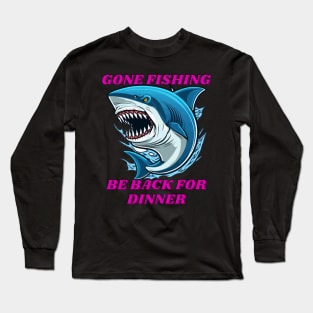 Gone Fishing, Be back for dinner Long Sleeve T-Shirt